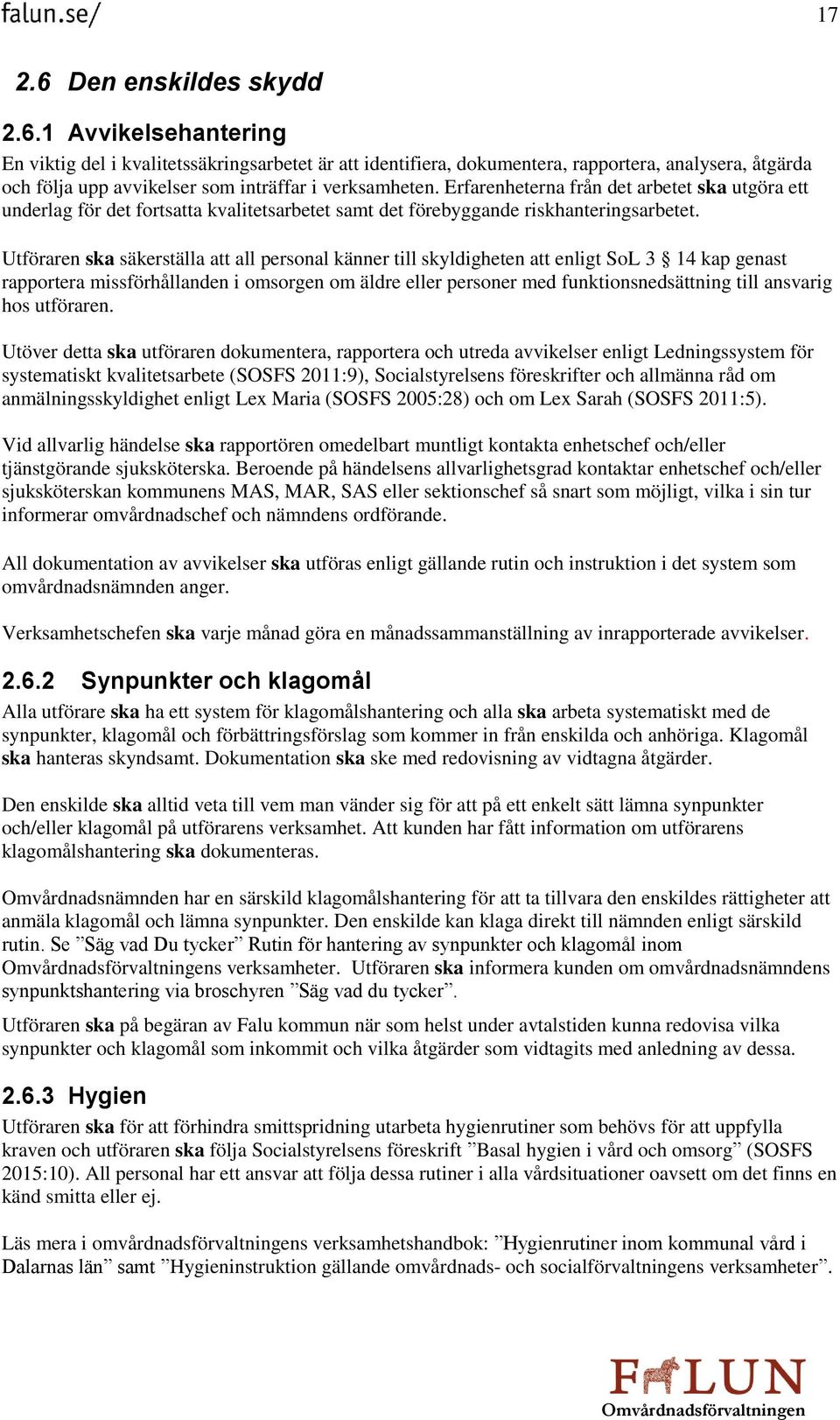 Utföraren ska säkerställa att all personal känner till skyldigheten att enligt SoL 3 14 kap genast rapportera missförhållanden i omsorgen om äldre eller personer med funktionsnedsättning till