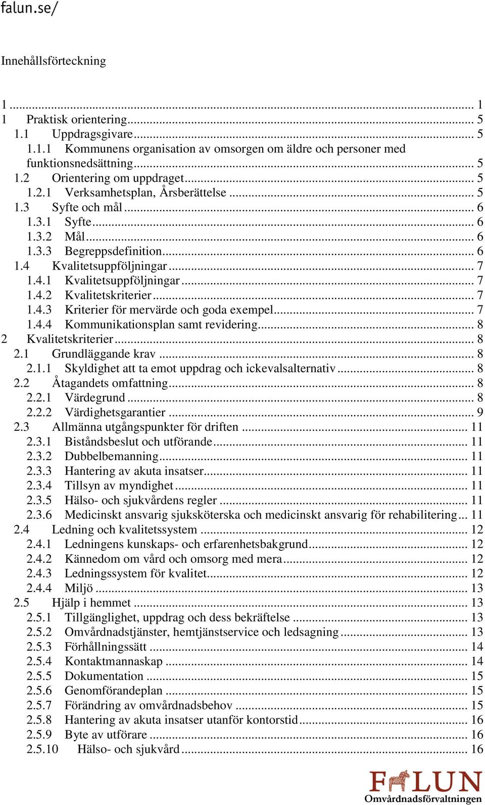 .. 7 1.4.3 Kriterier för mervärde och goda exempel... 7 1.4.4 Kommunikationsplan samt revidering... 8 2 Kvalitetskriterier... 8 2.1 Grundläggande krav... 8 2.1.1 Skyldighet att ta emot uppdrag och ickevalsalternativ.