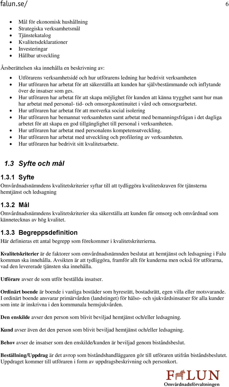 Hur utföraren har arbetat för att skapa möjlighet för kunden att känna trygghet samt hur man har arbetat med personal- tid- och omsorgskontinuitet i vård och omsorgsarbetet.