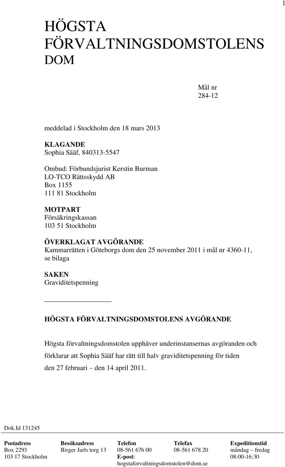 Högsta förvaltningsdomstolen upphäver underinstansernas avgöranden och förklarar att Sophia Sääf har rätt till halv graviditetspenning för tiden den 27 februari den 14 april 2011. Dok.