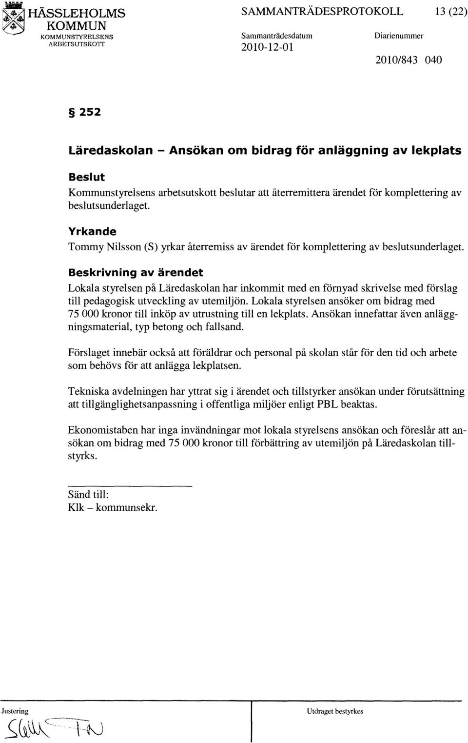 återremittera ärendet för komplettering av beslutsunderlaget. Yrkande Tommy Nilsson (S) yrkar återremiss av ärendet för komplettering av beslutsunderlaget.