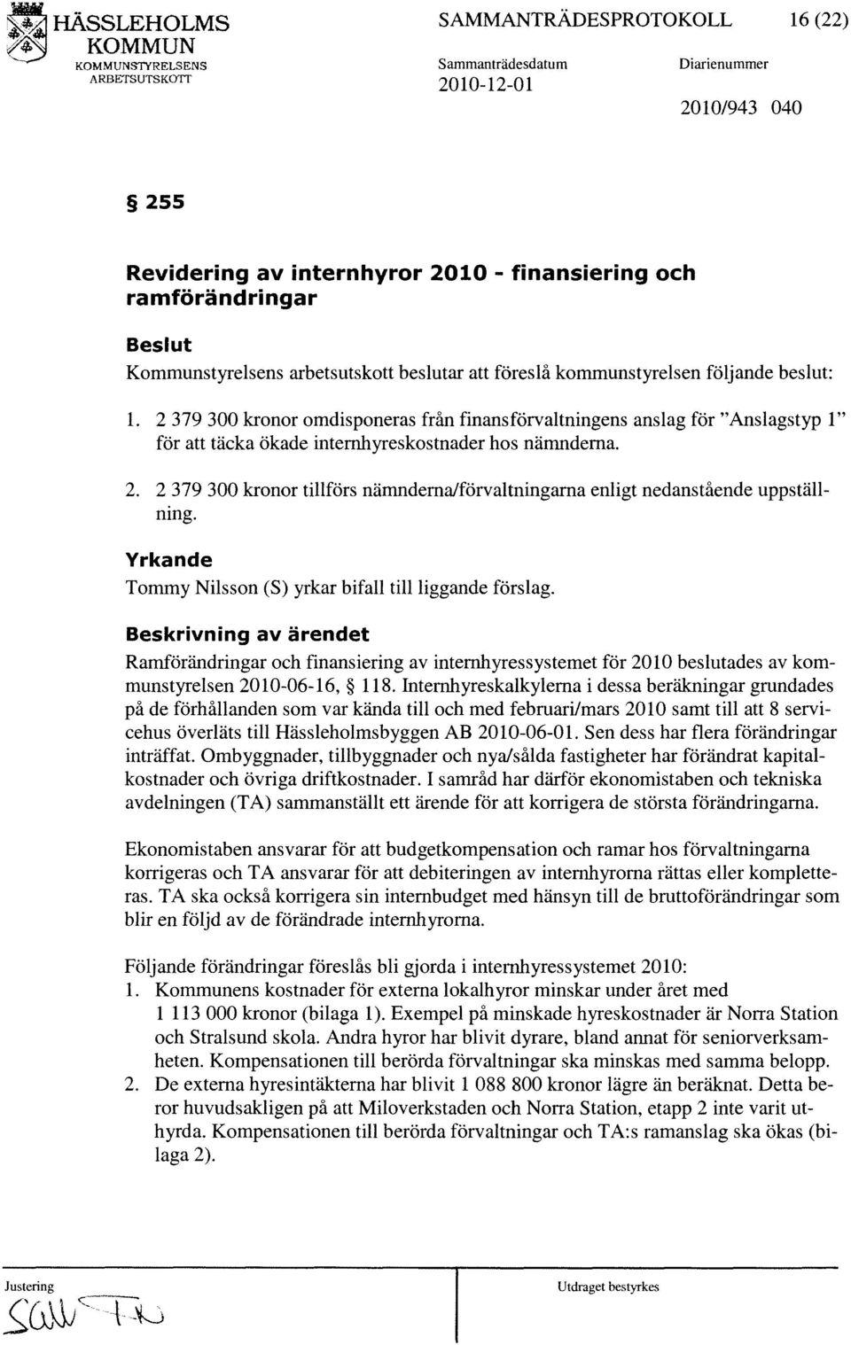 föreslå kommunstyrelsen följande beslut: 1. 2379300 kronor omdisponeras från finansförvaltningens anslag för "Anslagstyp 1" för att täcka ökade internhyreskostnader hos nämnderna. 2. 2379300 kronor tillförs nämnderna/förvaltningarna enligt nedanstående uppställning.