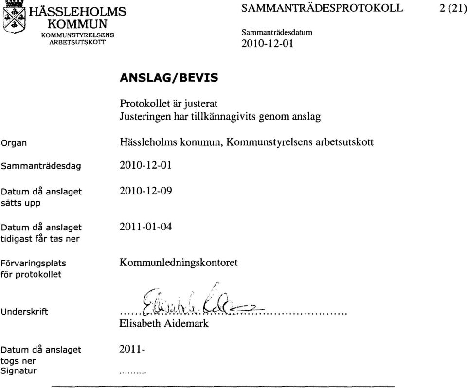 tillkännagivits genom anslag Organ Sammanträdesdag Datum d~ anslaget sätts upp Datum d~ anslaget tidigast f~r tas ner