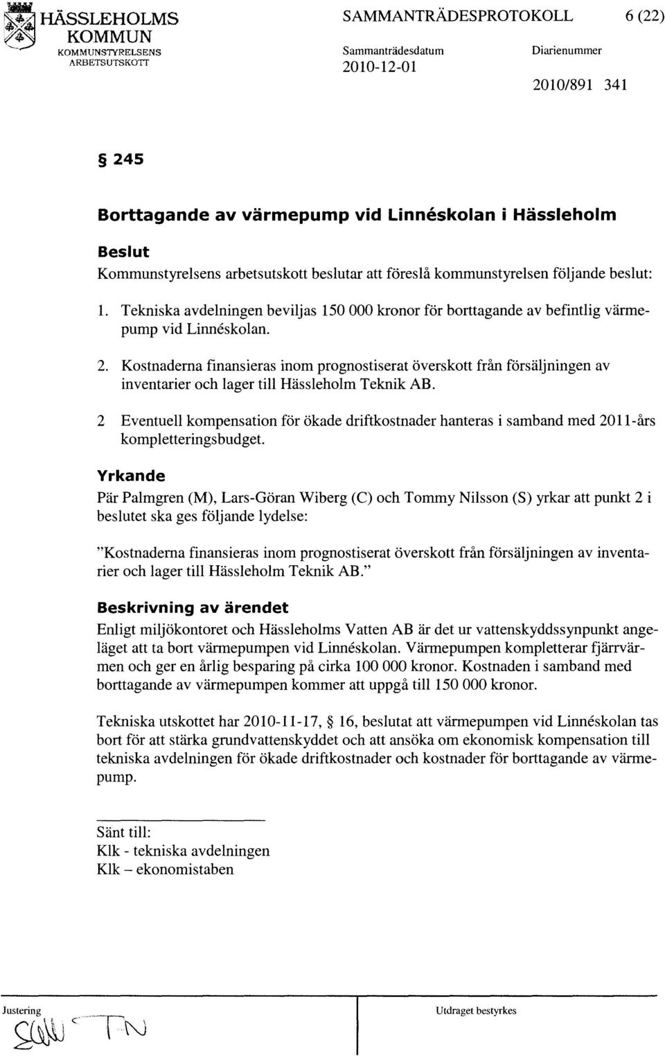 Kostnaderna finansieras inom prognostiserat överskott från försäljningen av inventarier och lager till Hässleholm Teknik AB.