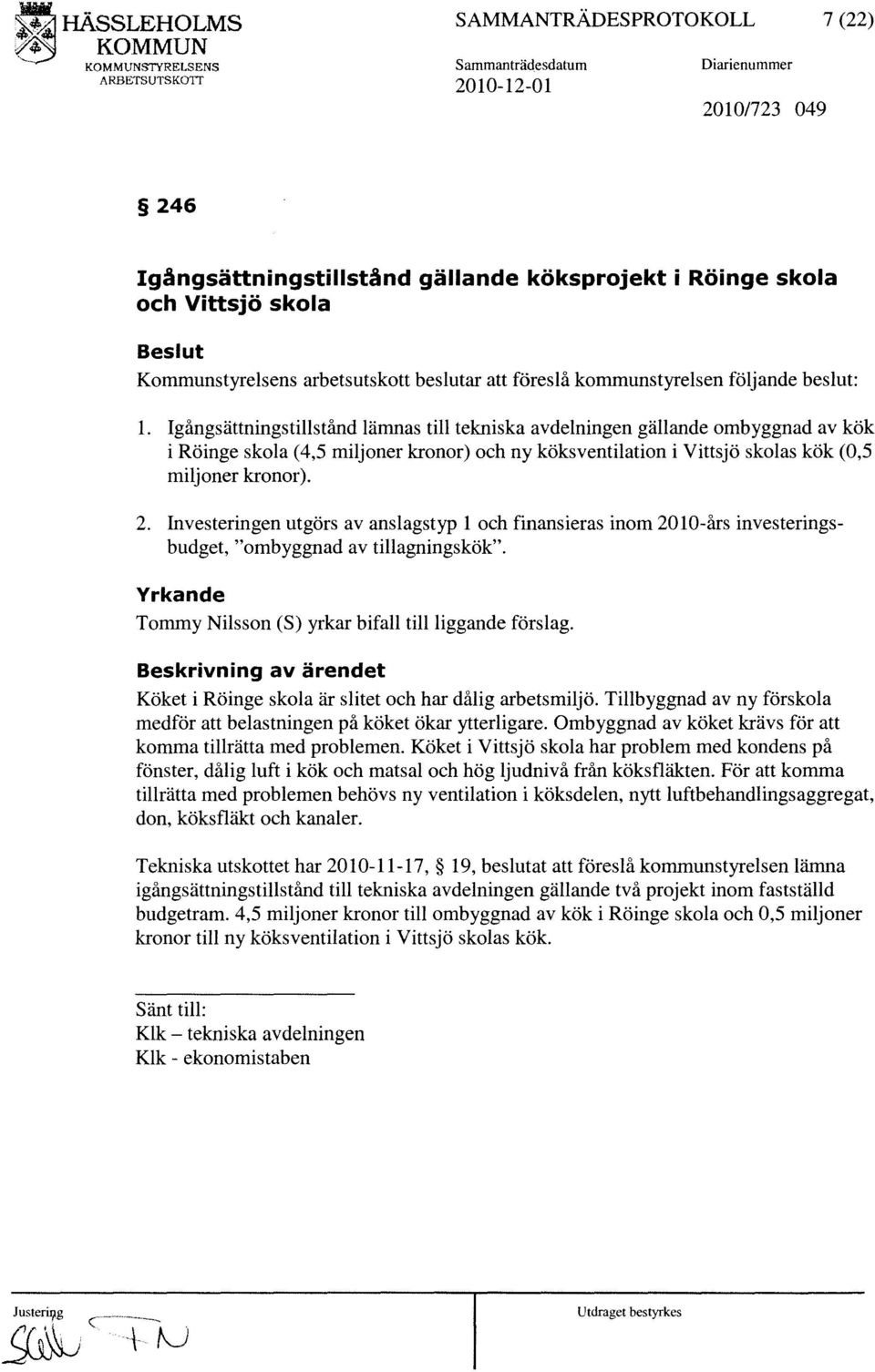 Igångsättningstillstånd lämnas till tekniska avdelningen gällande ombyggnad av kök i Röinge skola (4,5 miljoner kronor) och ny köksventilation i Vittsjö skolas kök (0,5 miljoner kronor). 2.