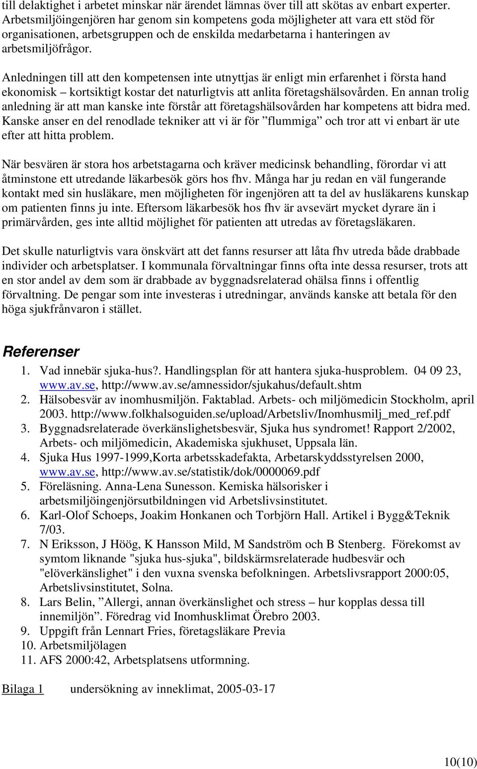 Anledningen till att den kompetensen inte utnyttjas är enligt min erfarenhet i första hand ekonomisk kortsiktigt kostar det naturligtvis att anlita företagshälsovården.