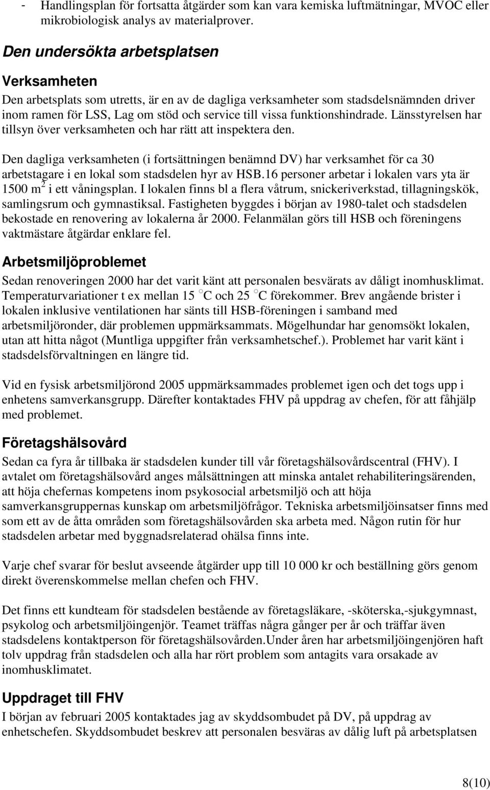 funktionshindrade. Länsstyrelsen har tillsyn över verksamheten och har rätt att inspektera den.