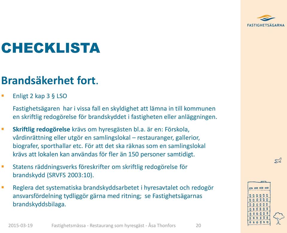 För att det ska räknas som en samlingslokal krävs att lokalen kan användas för fler än 150 personer samtidigt.