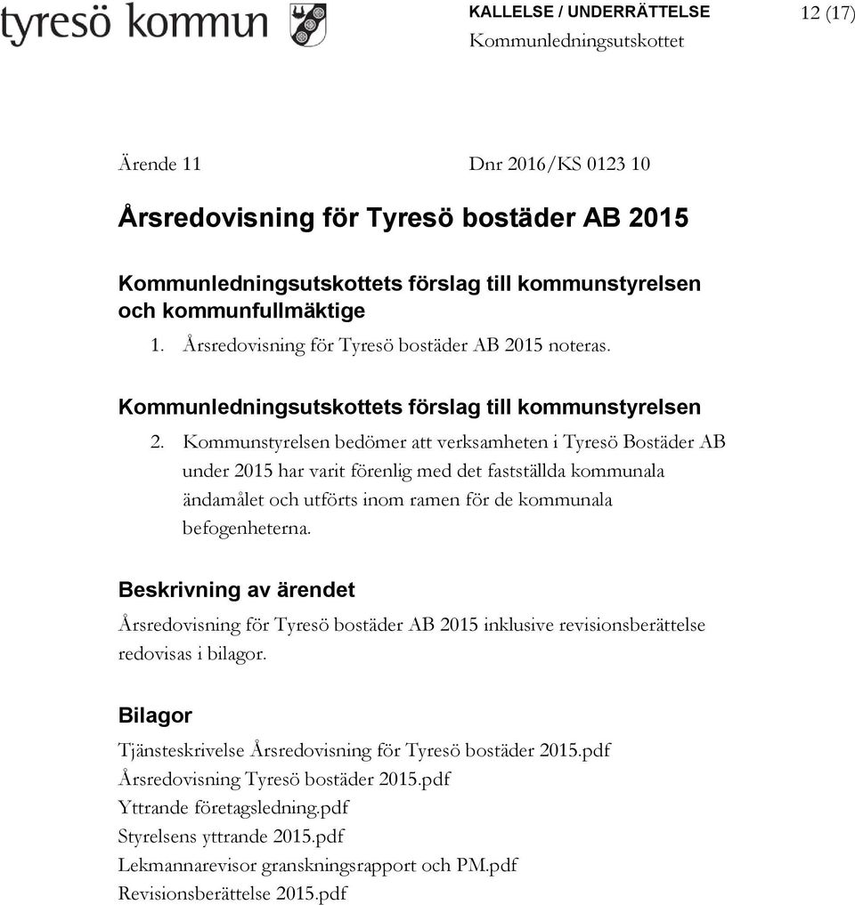 Kommunstyrelsen bedömer att verksamheten i Tyresö Bostäder AB under 2015 har varit förenlig med det fastställda kommunala ändamålet och utförts inom ramen för de kommunala befogenheterna.