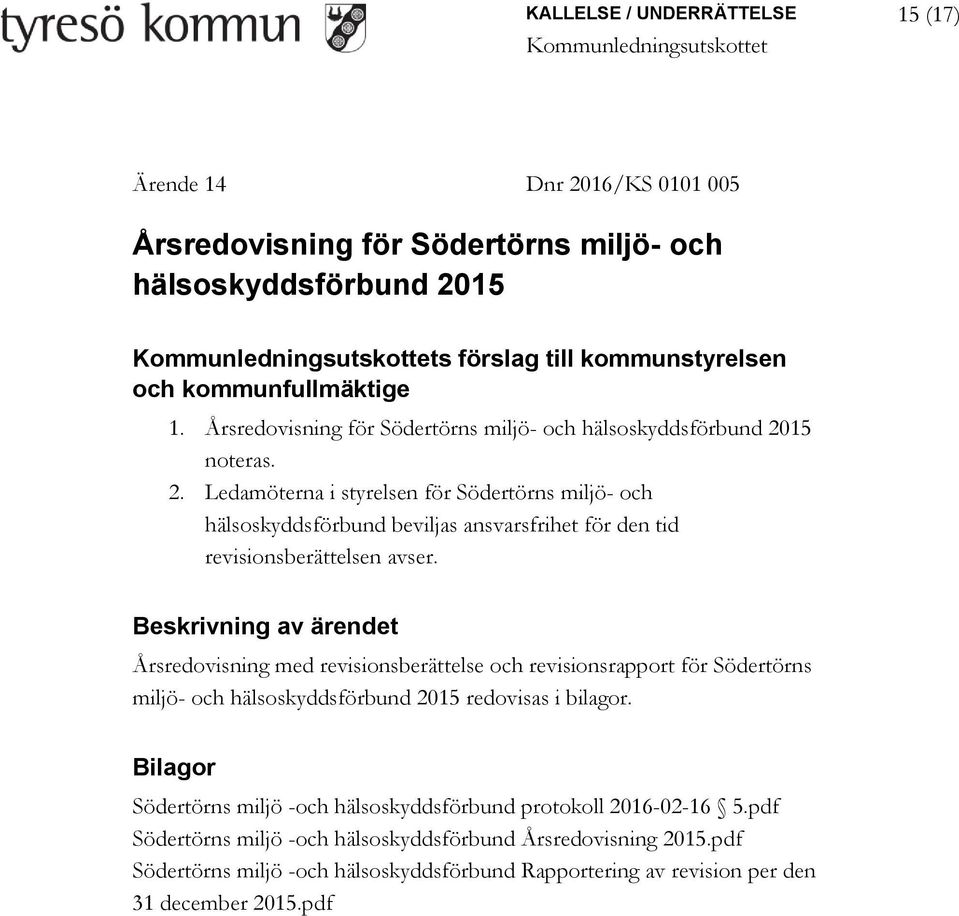 15 noteras. 2. Ledamöterna i styrelsen för Södertörns miljö- och hälsoskyddsförbund beviljas ansvarsfrihet för den tid revisionsberättelsen avser.