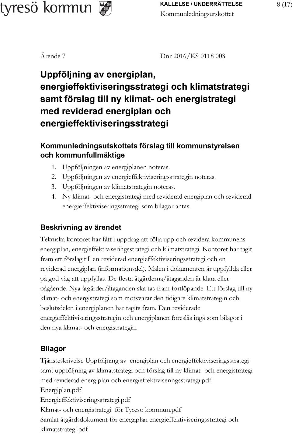 Uppföljningen av energieffektiviseringsstrategin noteras. 3. Uppföljningen av klimatstrategin noteras. 4.