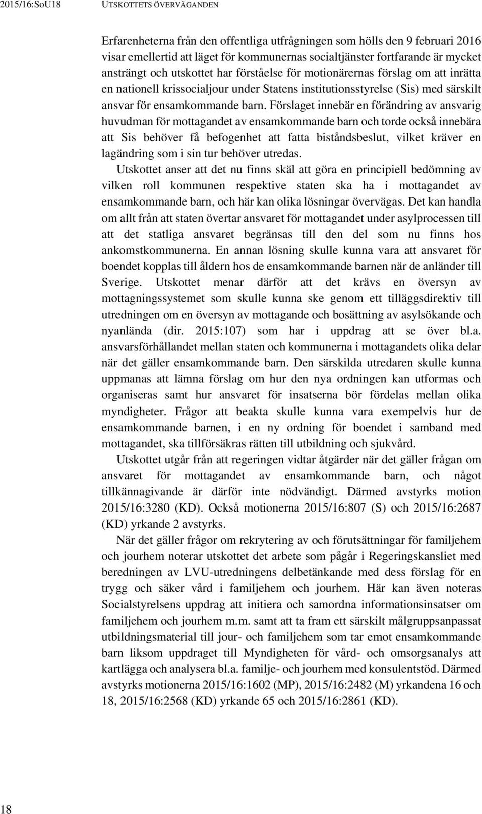 Förslaget innebär en förändring av ansvarig huvudman för mottagandet av ensamkommande barn och torde också innebära att Sis behöver få befogenhet att fatta biståndsbeslut, vilket kräver en lagändring