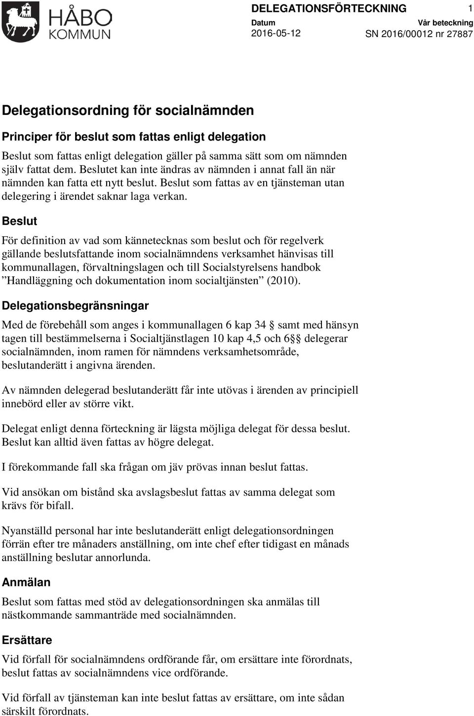 Beslut För definition av vad som kännetecknas som beslut och för regelverk gällande beslutsfattande inom socialnämndens verksamhet hänvisas till kommunallagen, förvaltningslagen och till