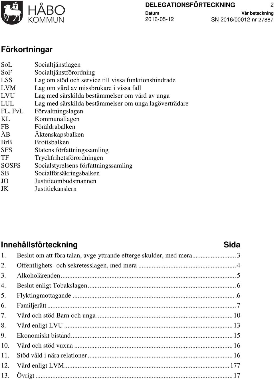 Äktenskapsbalken Brottsbalken Statens författningssamling Tryckfrihetsförordningen Socialstyrelsens författningssamling Socialförsäkringsbalken Justitieombudsmannen Justitiekanslern