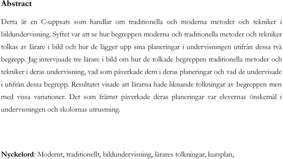 Jag intervjuade tre lärare i bild om hur de tolkade begreppen traditionella metoder och tekniker i deras undervisning, vad som påverkade dem i deras planeringar och vad de undervisade i utifrån