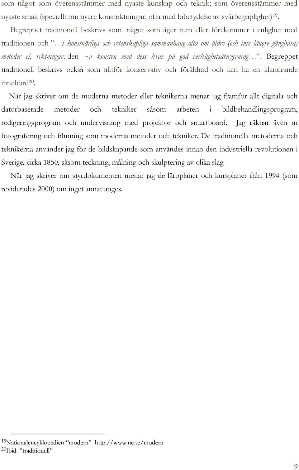 riktningar: den ~a konsten med dess krav på god verklighetsåtergivning. Begreppet traditionell beskrivs också som alltför konservativ och föråldrad och kan ha en klandrande innebörd 20.