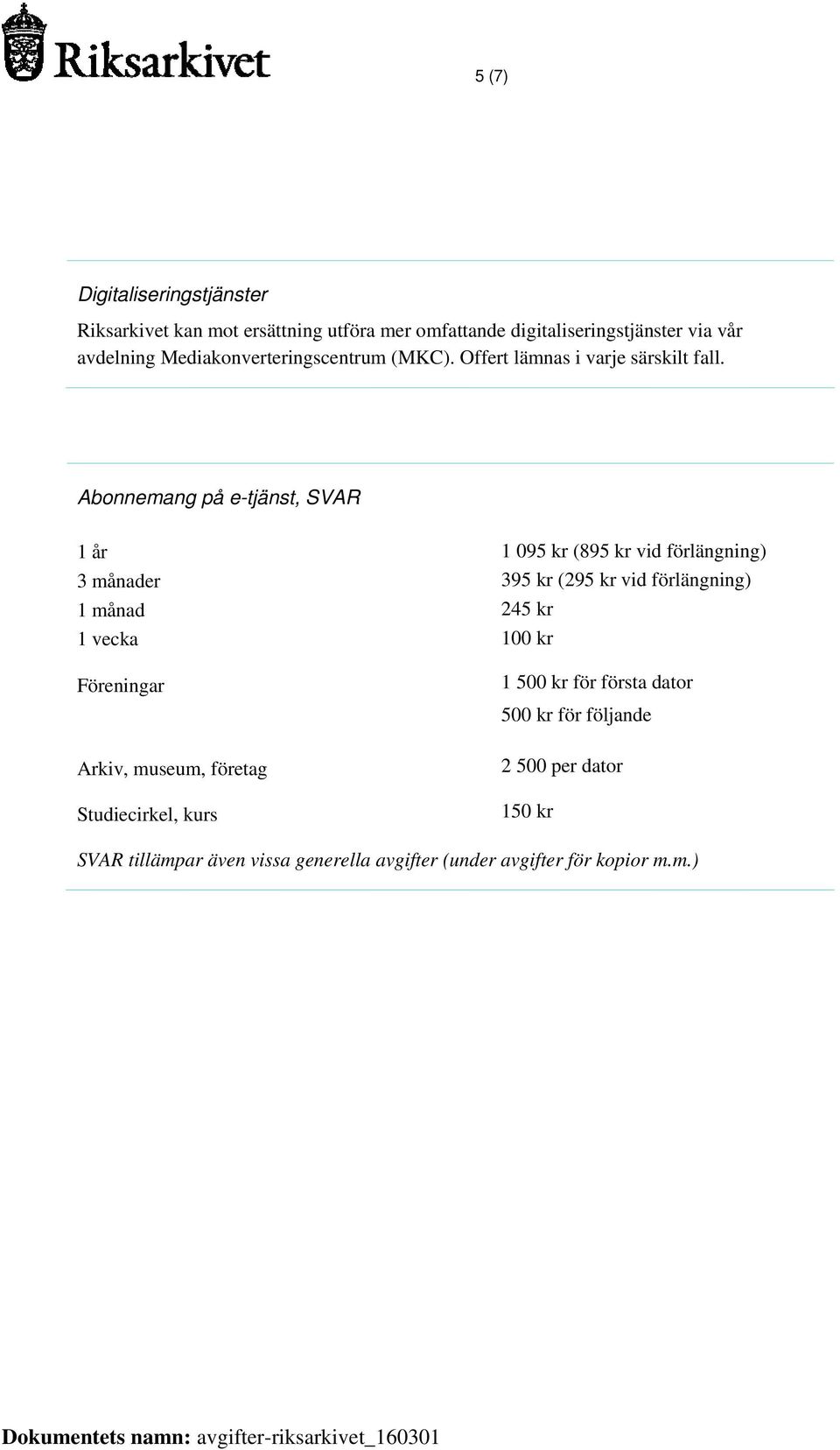 Abonnemang på e-tjänst, SVAR 1 år 1 095 kr (895 kr vid förlängning) 3 månader 395 kr (295 kr vid förlängning) 1 månad 245 kr 1 vecka