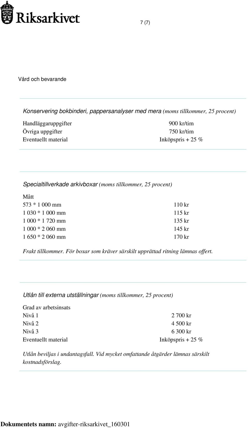 650 * 2 060 mm 170 kr Frakt tillkommer. För boxar som kräver särskilt upprättad ritning lämnas offert.