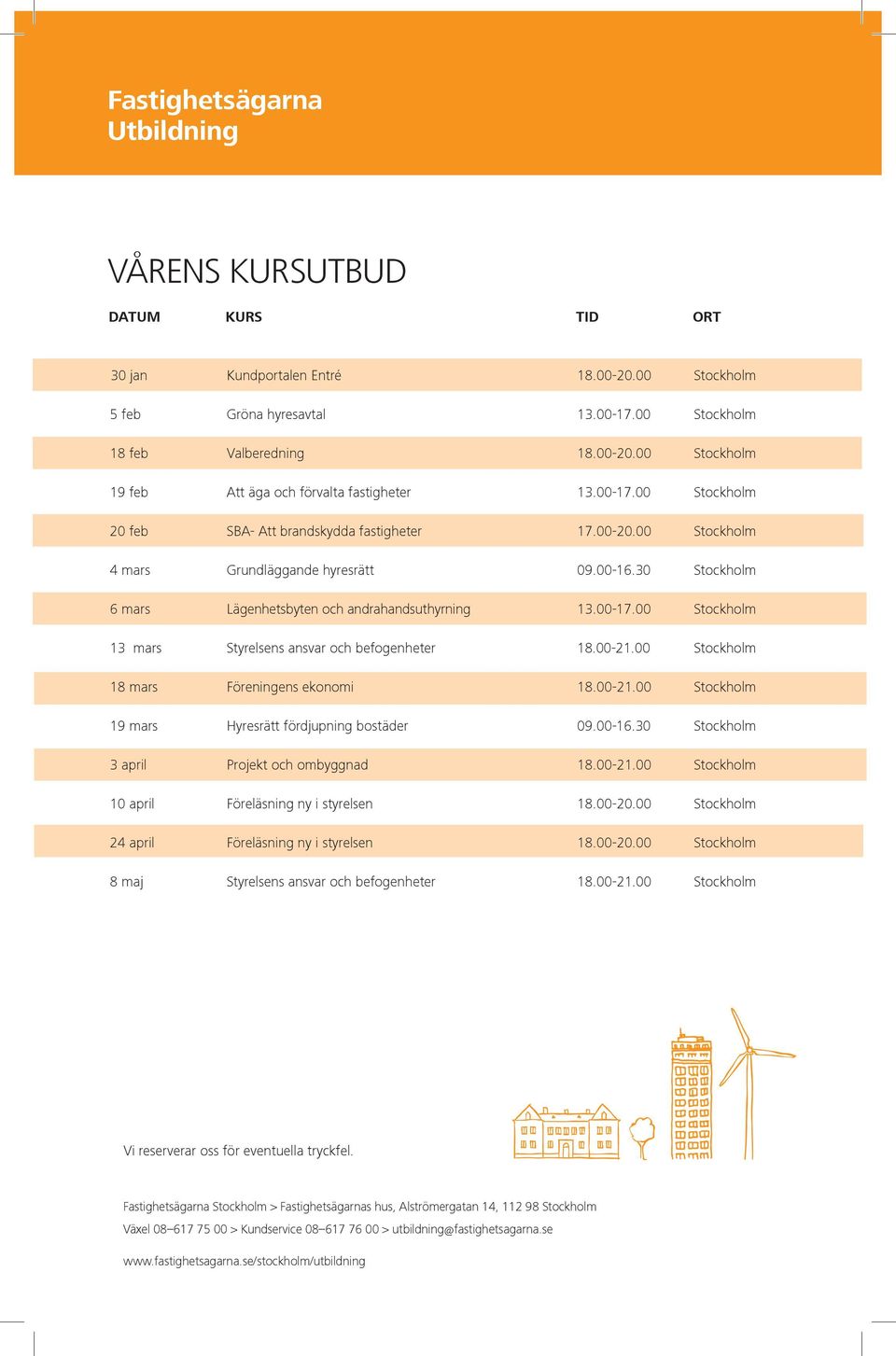 00-21.00 Stockholm 18 mars Föreningens ekonomi 18.00-21.00 Stockholm 19 mars Hyresrätt fördjupning bostäder 09.00-16.30 Stockholm 3 april Projekt och ombyggnad 18.00-21.00 Stockholm 10 april Föreläsning ny i styrelsen 18.