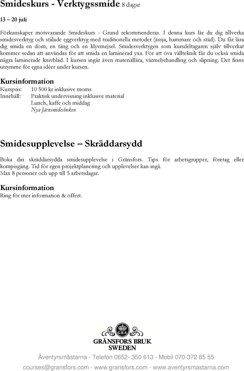 Smidesverktygen som kursdeltagaren själv tillverkat kommer sedan att användas för att smida en laminerad yxa. För att öva vällteknik får du också smida några laminerade knivblad.