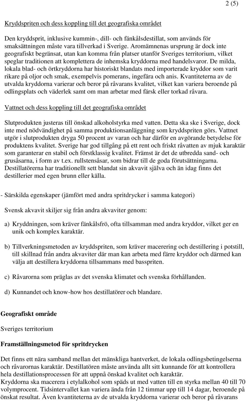 De milda, lokala blad- och örtkryddorna har historiskt blandats med importerade kryddor som varit rikare på oljor och smak, exempelvis pomerans, ingefära och anis.