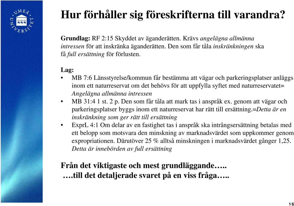 Lag: MB 7:6 Länsstyrelse/kommun får bestämma att vägar och parkeringsplatser anläggs inom ett naturreservat om det behövs för att uppfylla syftet med naturreservatet= Angelägna allmänna intressen MB