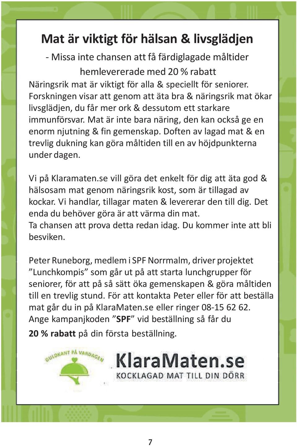 Mat är inte bara näring, den kan också ge en enorm njutning & fin gemenskap. Doften av lagad mat & en trevlig dukning kan göra måltiden till en av höjdpunkterna under dagen. Vi på Klaramaten.