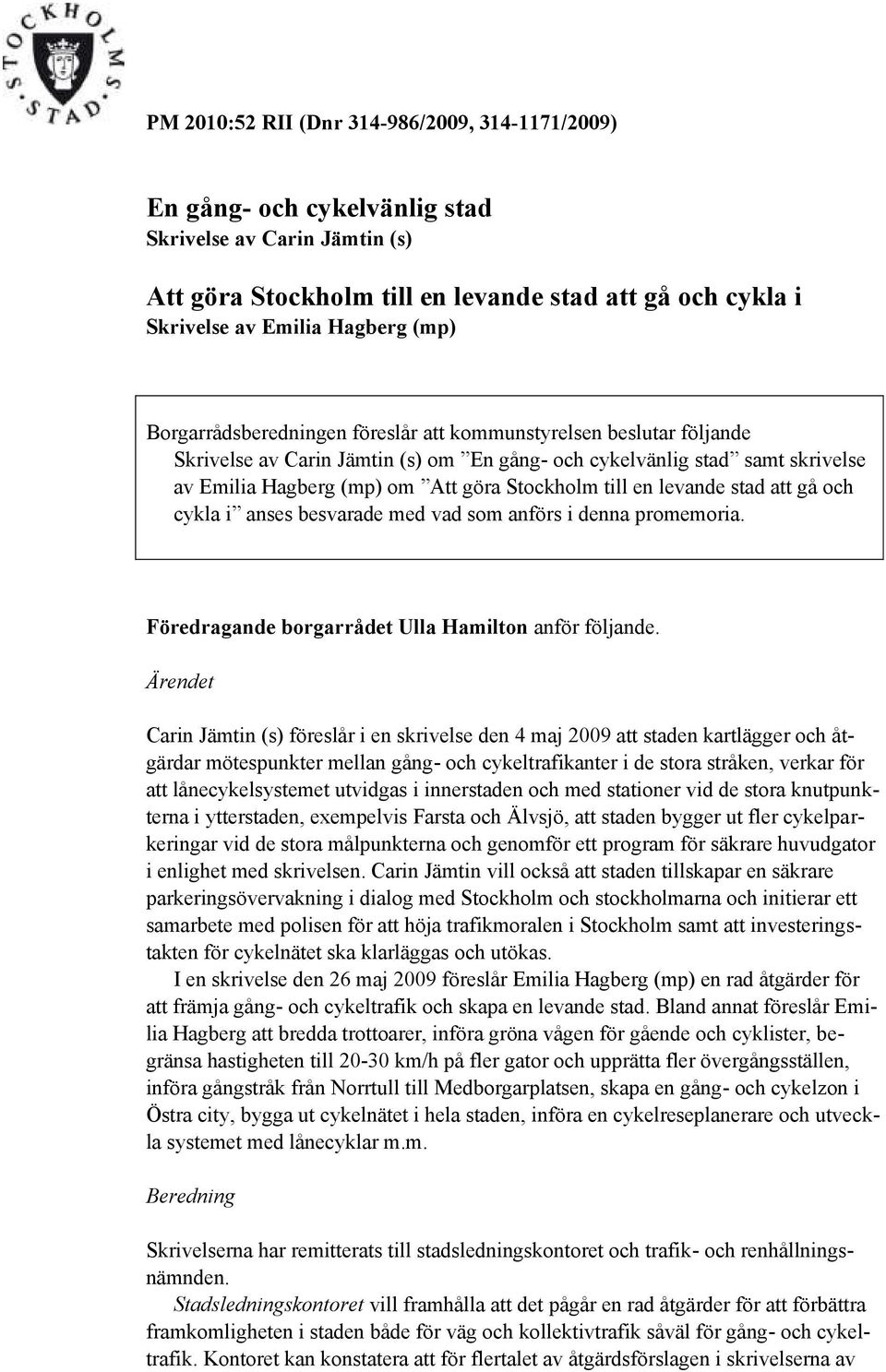 till en levande stad att gå och cykla i anses besvarade med vad som anförs i denna promemoria. Föredragande borgarrådet Ulla Hamilton anför följande.