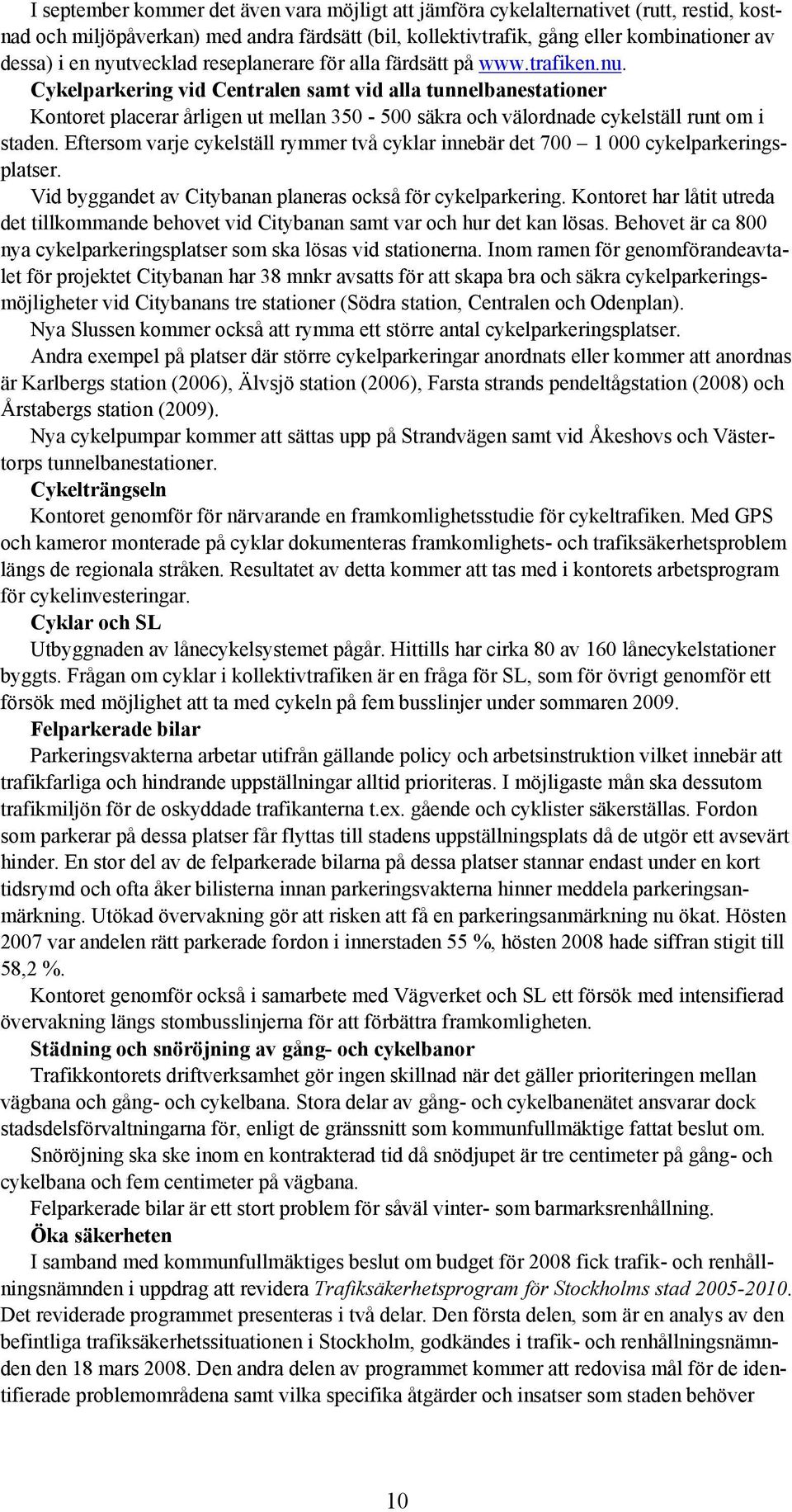 Cykelparkering vid Centralen samt vid alla tunnelbanestationer Kontoret placerar årligen ut mellan 350-500 säkra och välordnade cykelställ runt om i staden.