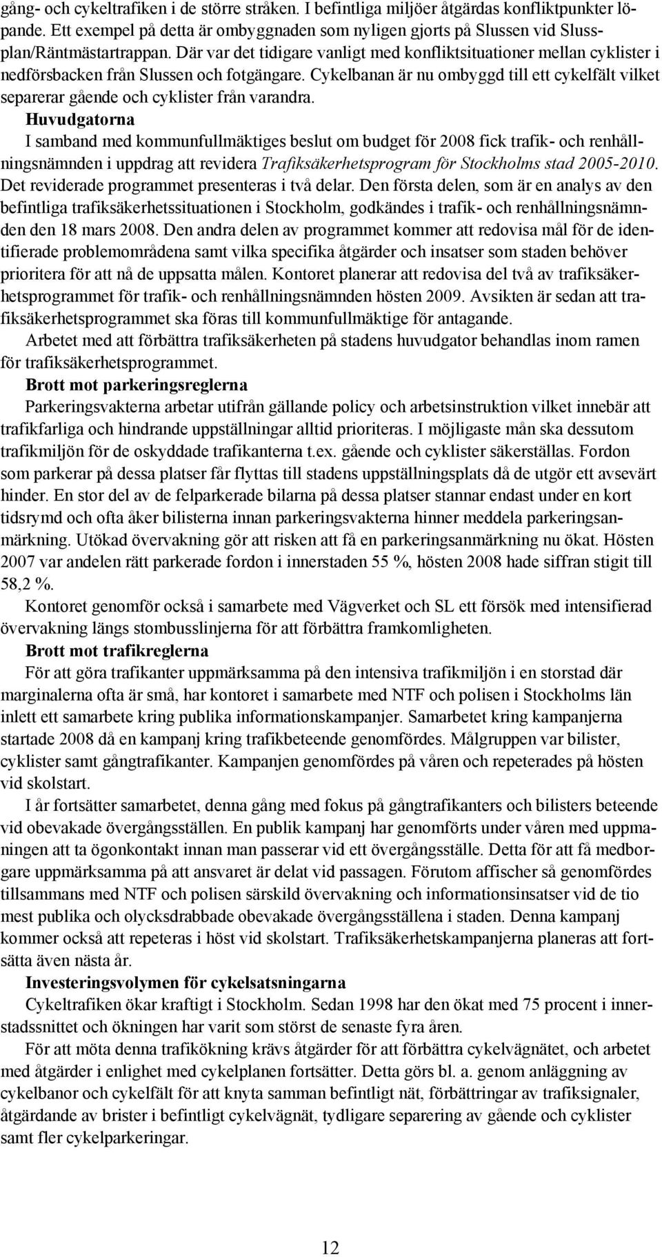 Cykelbanan är nu ombyggd till ett cykelfält vilket separerar gående och cyklister från varandra.