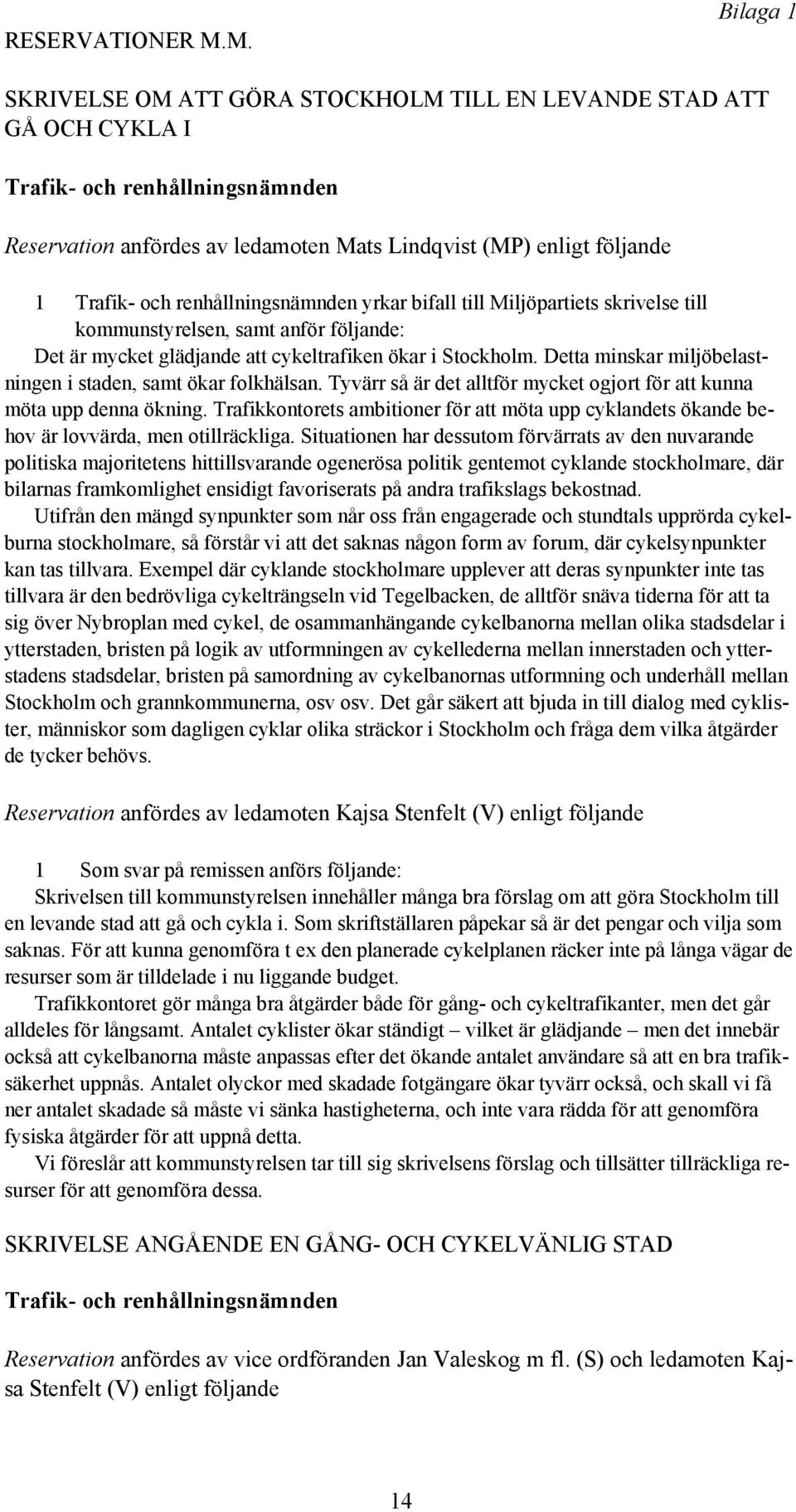 renhållningsnämnden yrkar bifall till Miljöpartiets skrivelse till kommunstyrelsen, samt anför följande: Det är mycket glädjande att cykeltrafiken ökar i Stockholm.