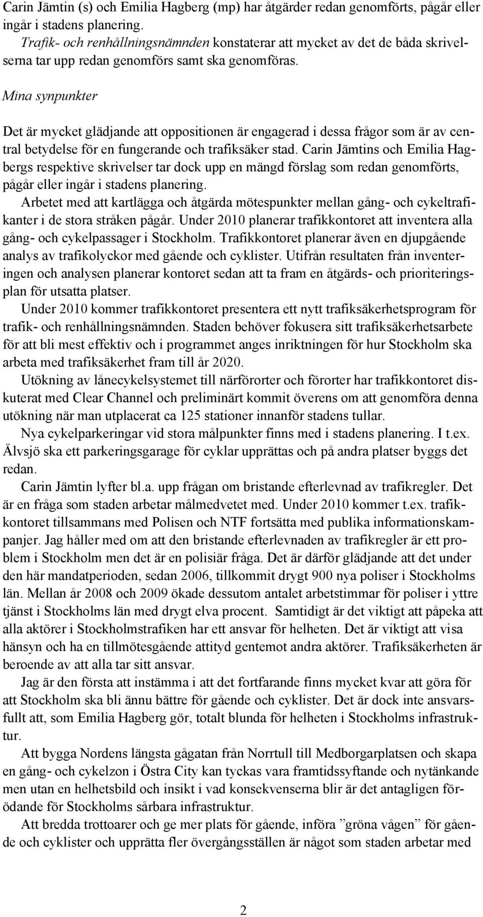 Mina synpunkter Det är mycket glädjande att oppositionen är engagerad i dessa frågor som är av central betydelse för en fungerande och trafiksäker stad.