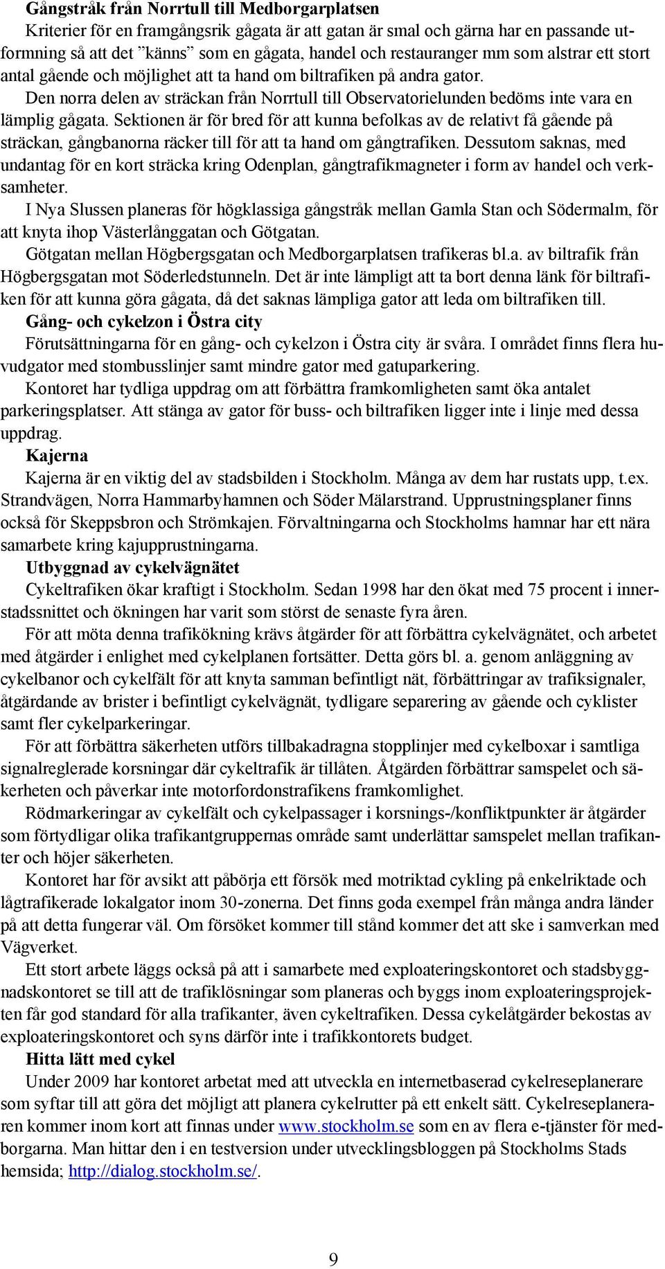 Sektionen är för bred för att kunna befolkas av de relativt få gående på sträckan, gångbanorna räcker till för att ta hand om gångtrafiken.