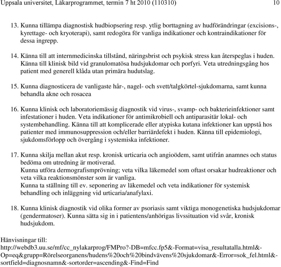 Känna till att internmedicinska tillstånd, näringsbrist och psykisk stress kan återspeglas i huden. Känna till klinisk bild vid granulomatösa hudsjukdomar och porfyri.