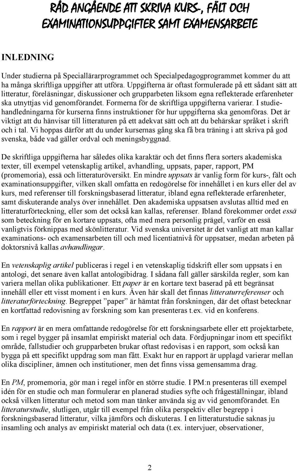 Uppgifterna är oftast formulerade på ett sådant sätt att litteratur, föreläsningar, diskussioner och grupparbeten liksom egna reflekterade erfarenheter ska utnyttjas vid genomförandet.