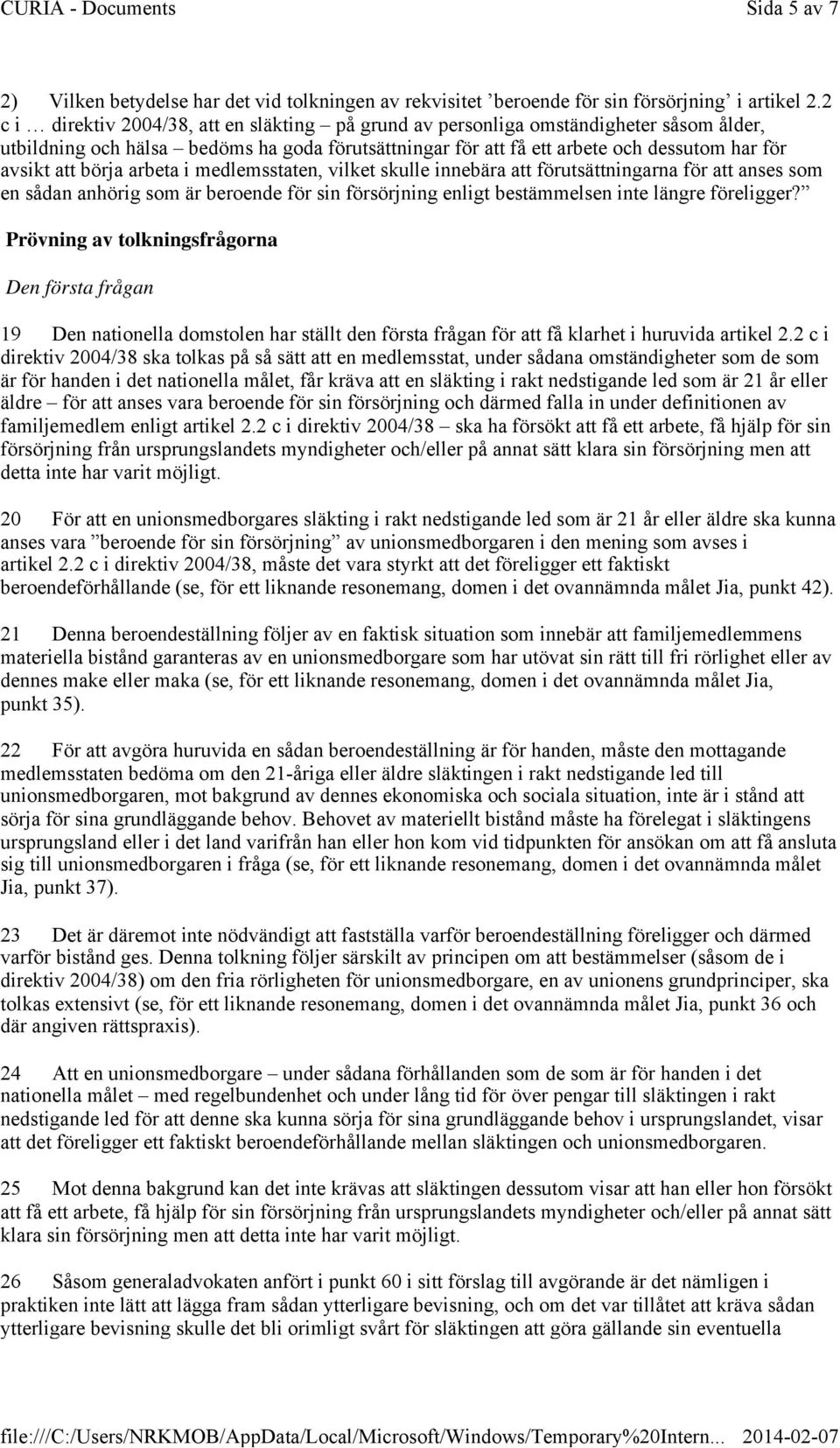 börja arbeta i medlemsstaten, vilket skulle innebära att förutsättningarna för att anses som en sådan anhörig som är beroende för sin försörjning enligt bestämmelsen inte längre föreligger?