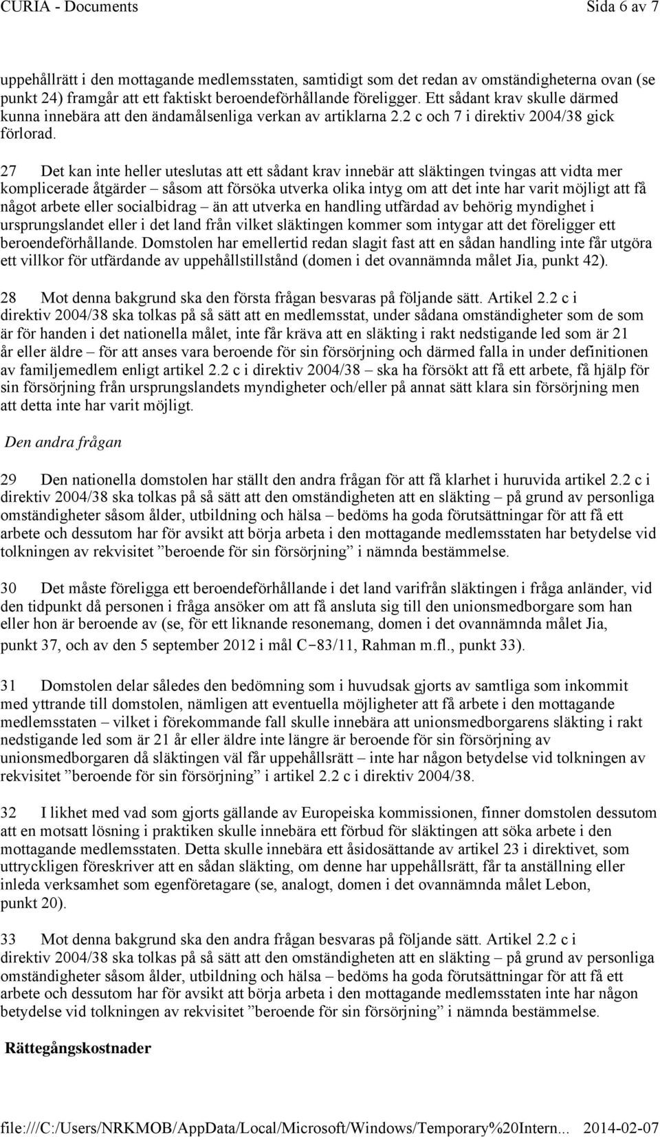 27 Det kan inte heller uteslutas att ett sådant krav innebär att släktingen tvingas att vidta mer komplicerade åtgärder såsom att försöka utverka olika intyg om att det inte har varit möjligt att få