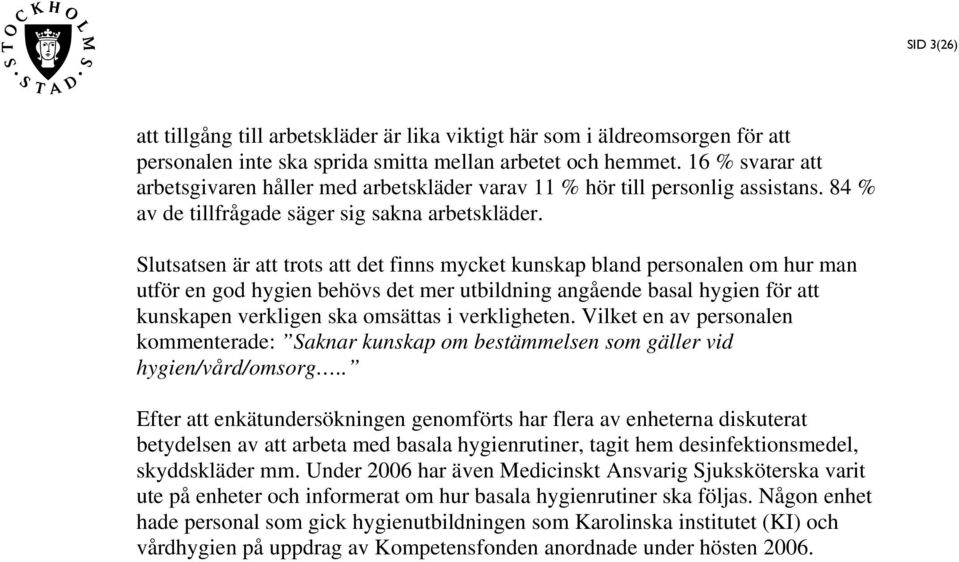 Slutsatsen är att trots att det finns mycket kunskap bland personalen om hur man utför en god hygien behövs det mer utbildning angående basal hygien för att kunskapen verkligen ska omsättas i