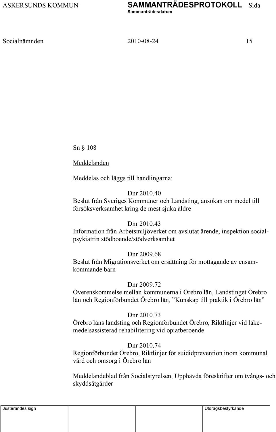 43 Information från Arbetsmiljöverket om avslutat ärende; inspektion socialpsykiatrin stödboende/stödverksamhet Dnr 2009.