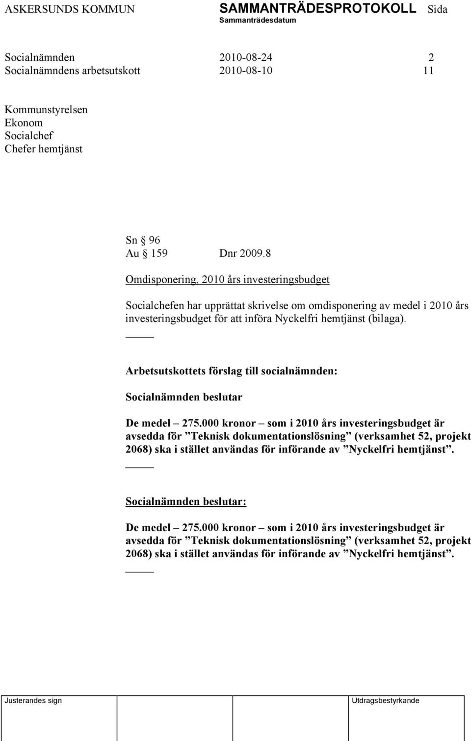 Arbetsutskottets förslag till socialnämnden: Socialnämnden beslutar De medel 275.