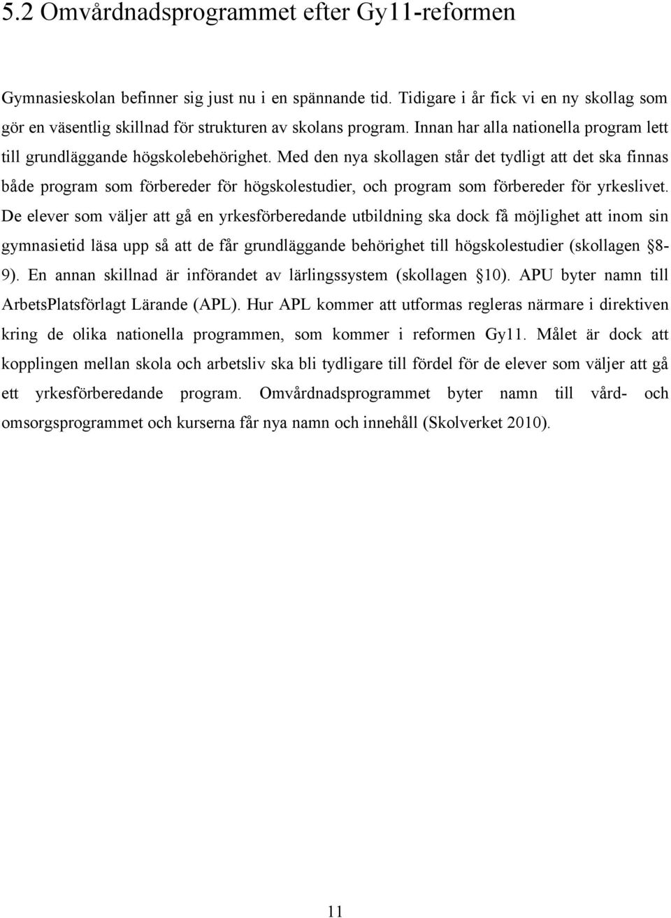 Med den nya skollagen står det tydligt att det ska finnas både program som förbereder för högskolestudier, och program som förbereder för yrkeslivet.