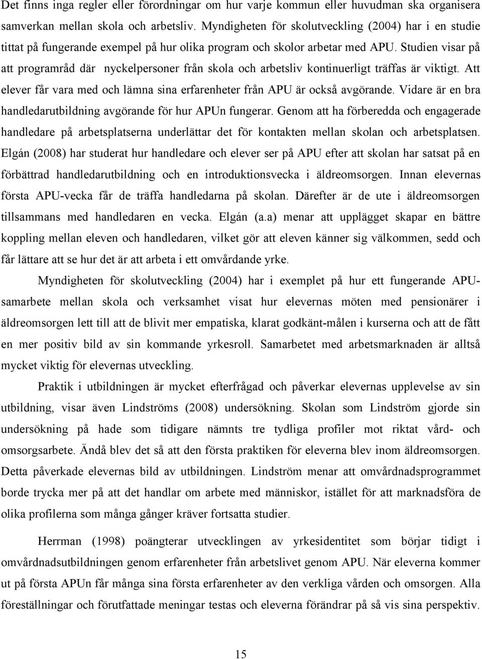 Studien visar på att programråd där nyckelpersoner från skola och arbetsliv kontinuerligt träffas är viktigt. Att elever får vara med och lämna sina erfarenheter från APU är också avgörande.