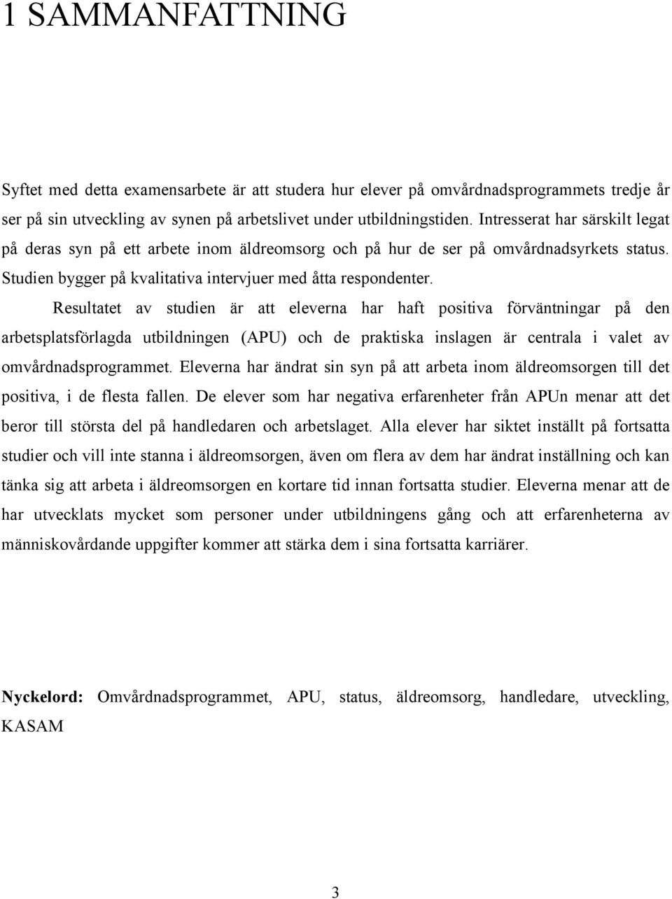 Resultatet av studien är att eleverna har haft positiva förväntningar på den arbetsplatsförlagda utbildningen (APU) och de praktiska inslagen är centrala i valet av omvårdnadsprogrammet.