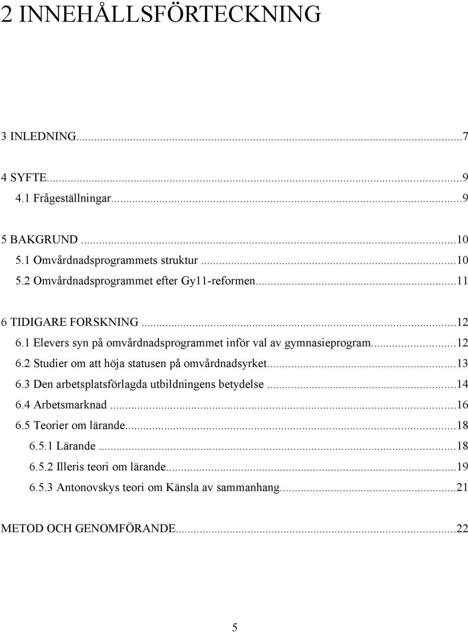 ..13 6.3 Den arbetsplatsförlagda utbildningens betydelse...14 6.4 Arbetsmarknad...16 6.5 Teorier om lärande...18 6.5.1 Lärande...18 6.5.2 Illeris teori om lärande.