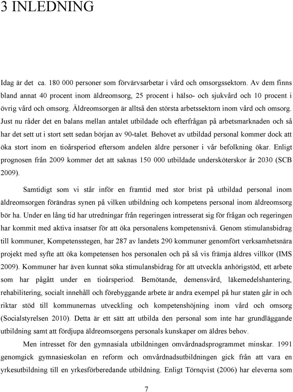 Just nu råder det en balans mellan antalet utbildade och efterfrågan på arbetsmarknaden och så har det sett ut i stort sett sedan början av 90-talet.