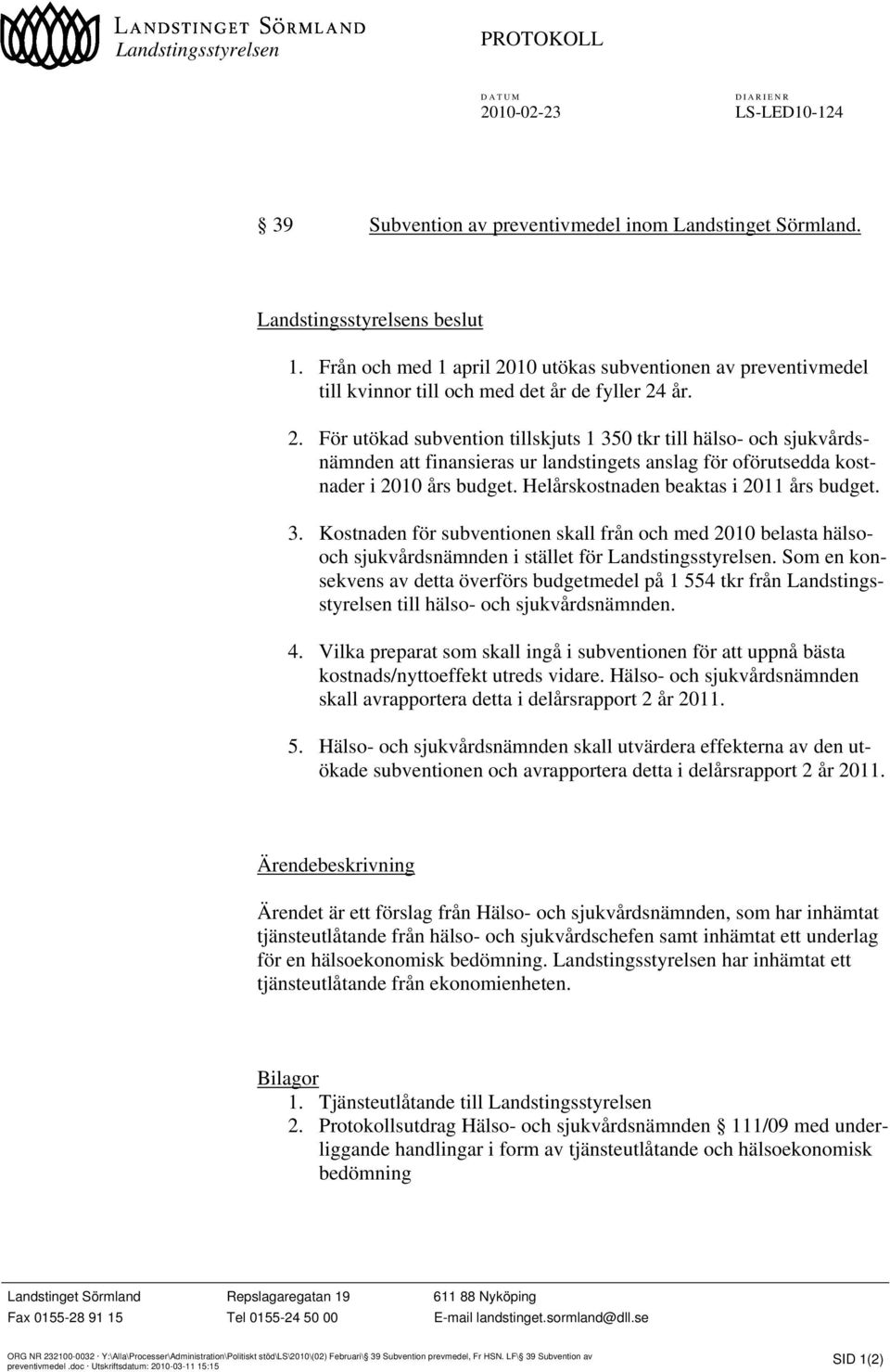 Helårskostnaden beaktas i 2011 års budget. 3. Kostnaden för subventionen skall från och med 2010 belasta hälsooch sjukvårdsnämnden i stället för Landstingsstyrelsen.