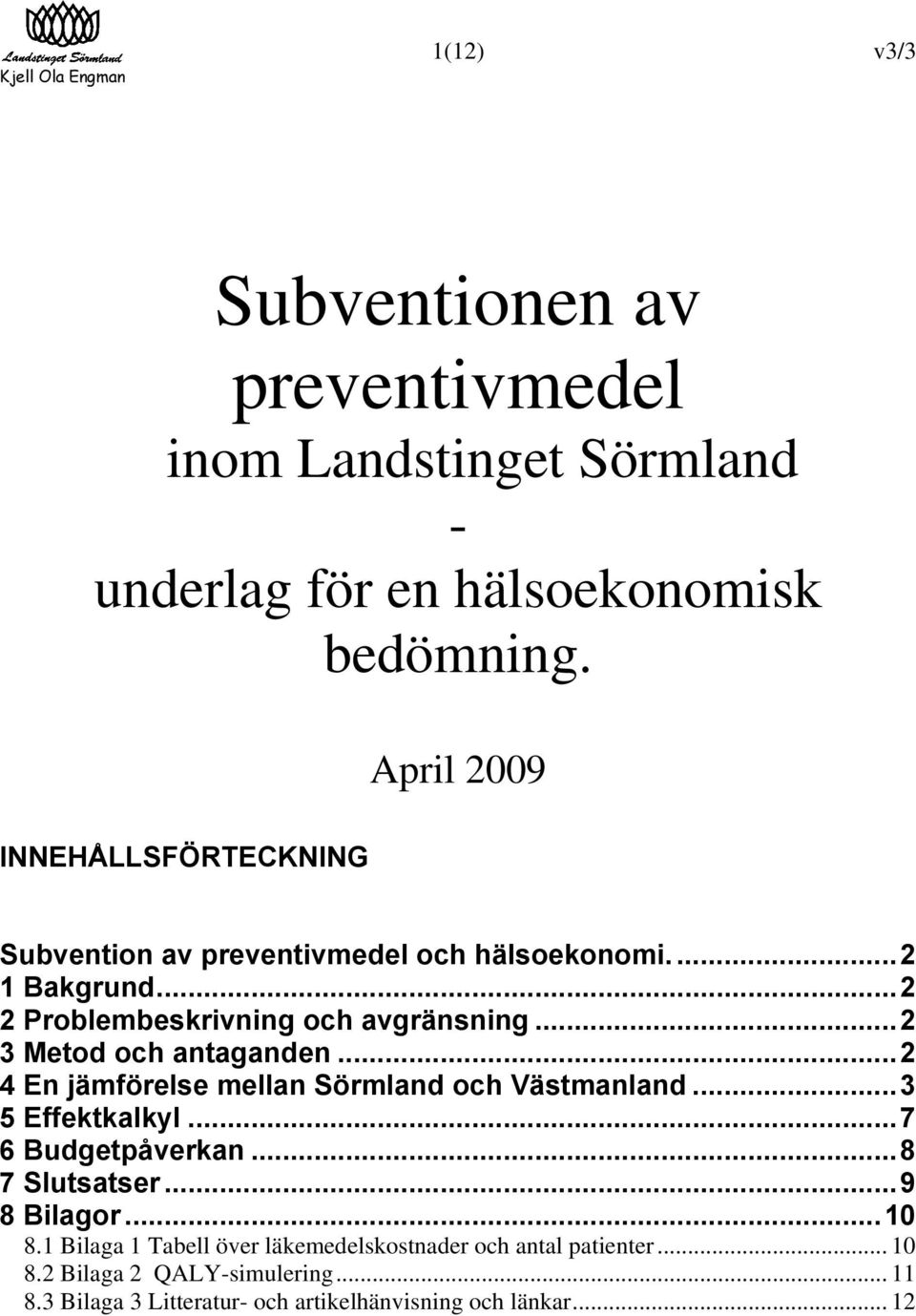 ..2 3 Metod och antaganden...2 4 En jämförelse mellan Sörmland och Västmanland...3 5 Effektkalkyl...7 6 Budgetpåverkan...8 7 Slutsatser.