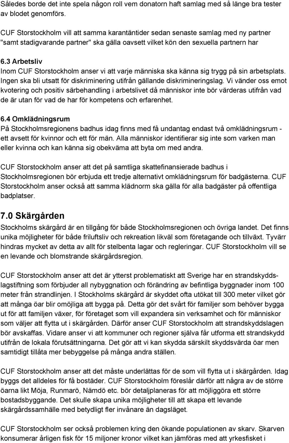 3 Arbetsliv Inom CUF Storstockholm anser vi att varje människa ska känna sig trygg på sin arbetsplats. Ingen ska bli utsatt för diskriminering utifrån gällande diskrimineringslag.
