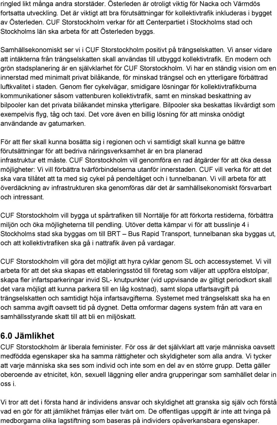 CUF Storstockholm verkar för att Centerpartiet i Stockholms stad och Stockholms län ska arbeta för att Österleden byggs. Samhällsekonomiskt ser vi i CUF Storstockholm positivt på trängselskatten.