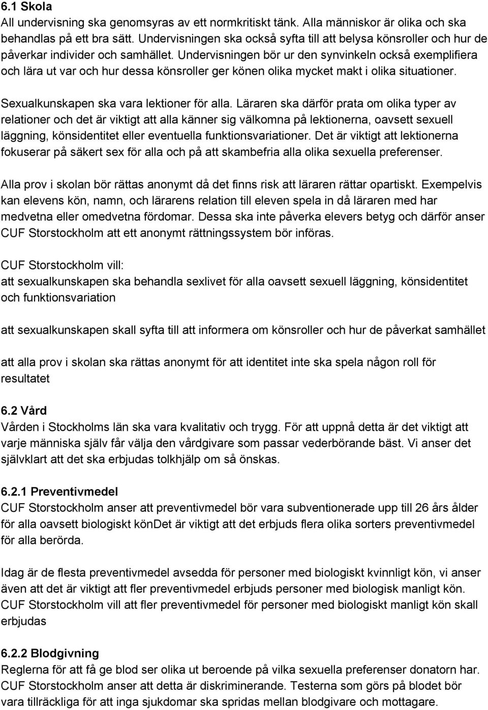 Undervisningen bör ur den synvinkeln också exemplifiera och lära ut var och hur dessa könsroller ger könen olika mycket makt i olika situationer. Sexualkunskapen ska vara lektioner för alla.